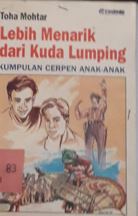 Lebih Menarik Dari Kuda Lumping: Kumpulan Cerpen Anak-Anak