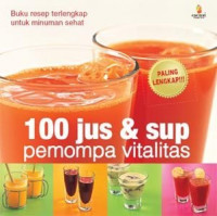 Buku Resep terlengkap Untuk minuman : 100 Jus & sup Pemompa Vitalitas