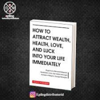 Image of How To Attract Wealth, Health, Love, And Luck, Into Your Life Immediately