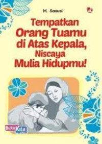 Image of Tempatkan Orang Tuamu Di Atas Kepala, Niscaya Mulia Hidupmu